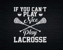 If You Can’t Play Nice Lacrosse Box Field Svg Png Digital