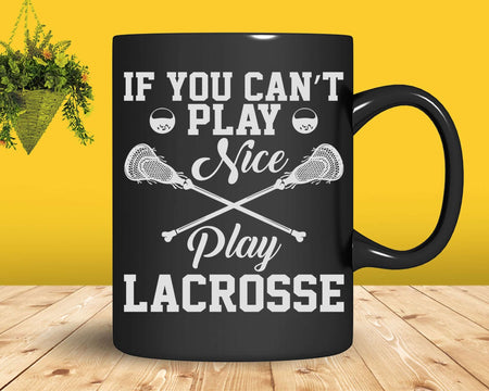 If You Can’t Play Nice Lacrosse Box Field Svg Png Digital