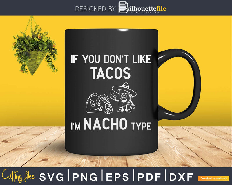 If You Dont Like Tacos Im Nacho Type Svg Design Cricut Cut