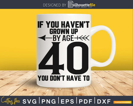If you haven’t grown up by age 40 don’t have to SVG