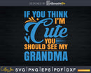 If You Think I’m Cute Should See My Grandma Svg T-Shirt