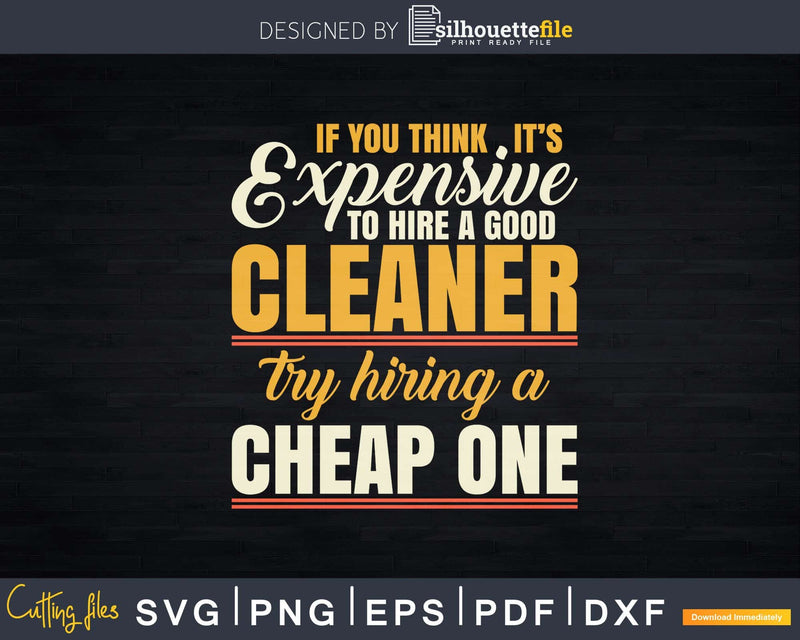 If You Think It’s Expensive To Hire A Good Cleaner Try