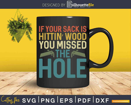 If Your Sack Is Hittin’ Wood You Missed The Hole Svg T