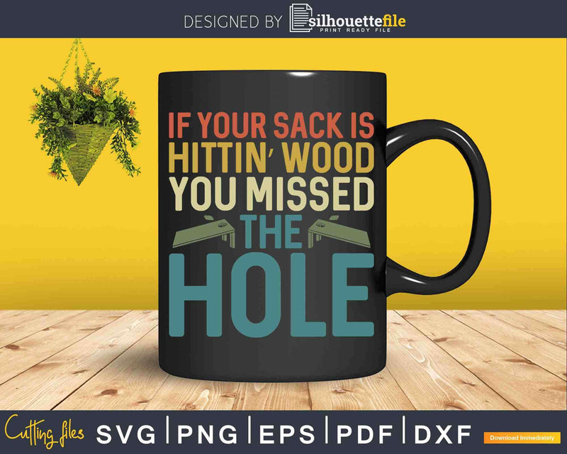If Your Sack Is Hittin’ Wood You Missed The Hole Svg T