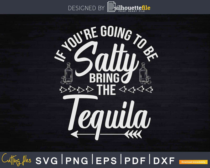 If You’re Going To Be Salty Bring Tequila Svg Cricut