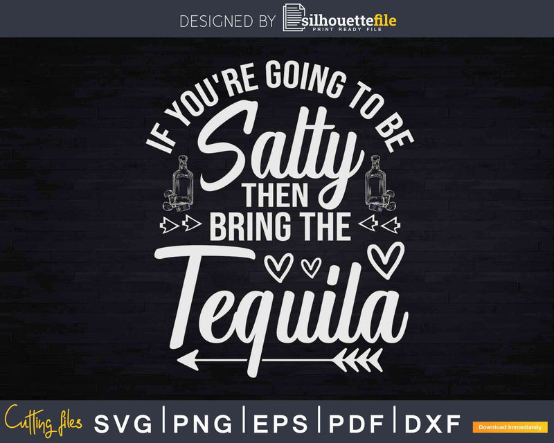 If You’re Going To Be Salty Then Bring The Tequila Svg