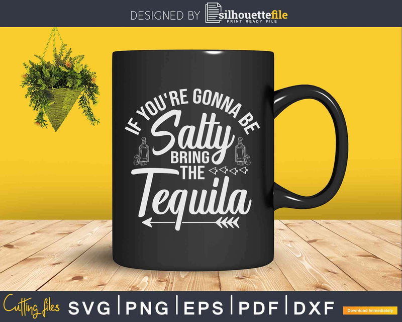 If You’re Gonna Be Salty Bring The Tequila Svg Dxf Png