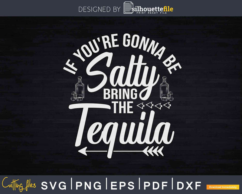 If You’re Gonna Be Salty Bring The Tequila Svg Dxf Png