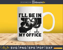 I’ll Be in my Office Garage Car Mechanics svg design