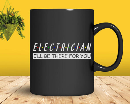 I’ll Be There For You Electrician Svg Png Files Cricut