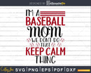 I’m a Baseball Mom We Don’t Do That Keep Calm Thing SVG