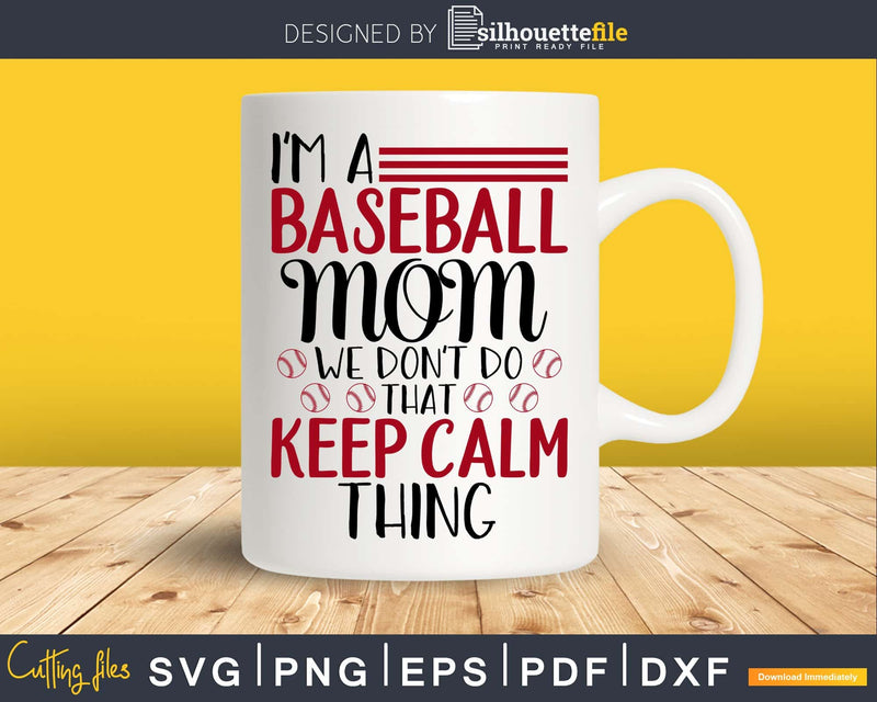 I’m a Baseball Mom We Don’t Do That Keep Calm Thing SVG