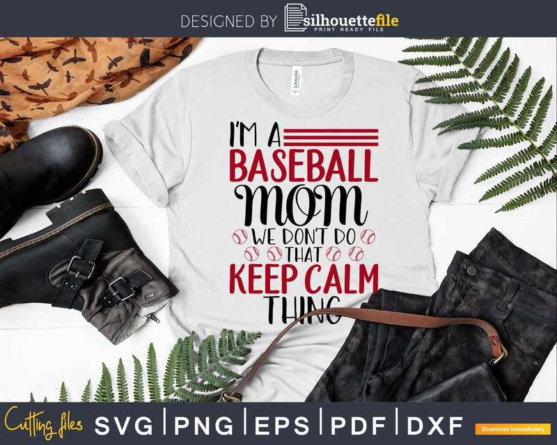 I’m a Baseball Mom We Don’t Do That Keep Calm Thing SVG