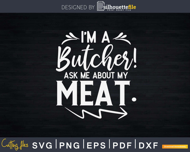 I’m A Butcher Ask Me About My Meat Svg Dxf Png Cut Files