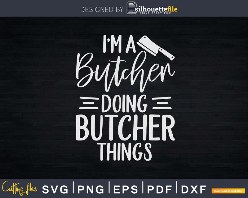 I’m A Butcher Doing Things Svg Dxf Png Cut Files