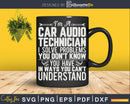 I’m A Car Audio Technician Png Svg Vector T-shirt Designs