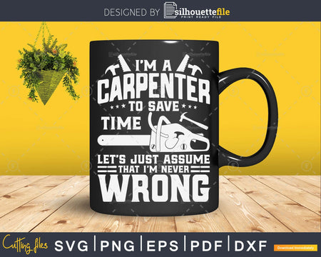 I’m A Carpenter Assume That Never Wrong svg cut files