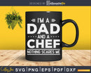 I’m A Dad And Chef Nothing Scares Me Svg Design Cricut