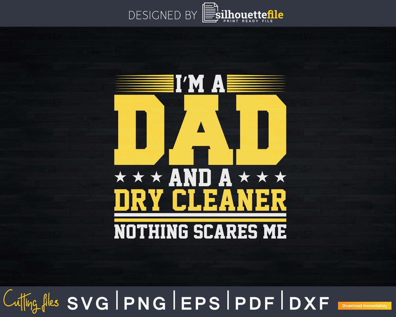 I’m A Dad And Dry Cleaner Nothing Scares Me Png Dxf Svg