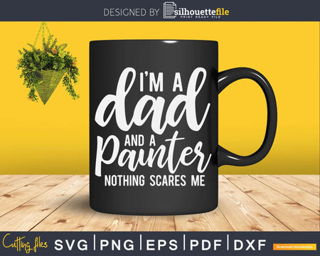 I’m A Dad And Painter Nothing Scares Me Fathers Day Svg