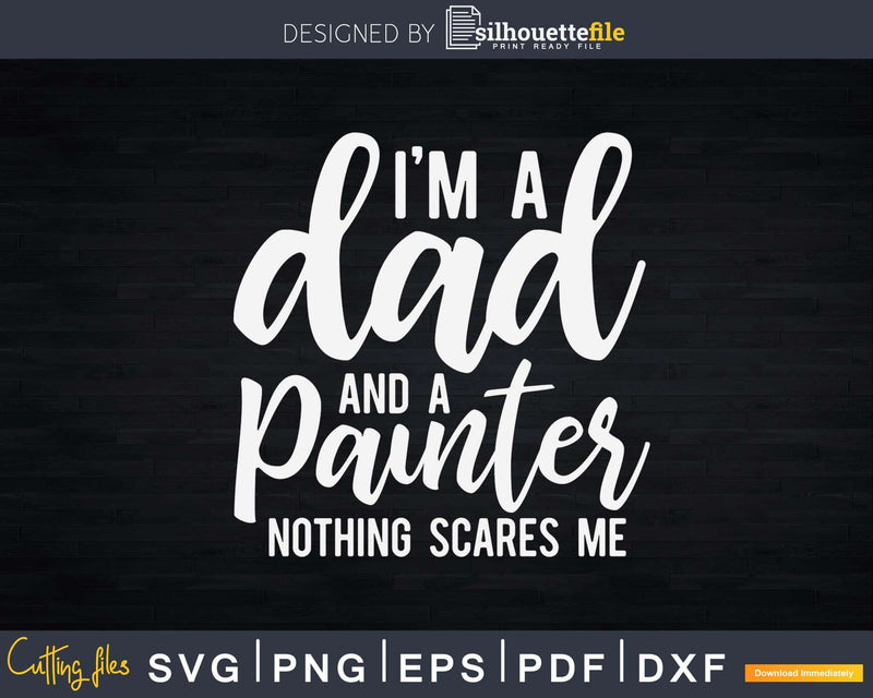 I’m A Dad And Painter Nothing Scares Me Fathers Day Svg