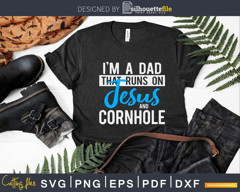 I’m A Dad That Runs On Jesus And Cornhole Svg Dxf Png File