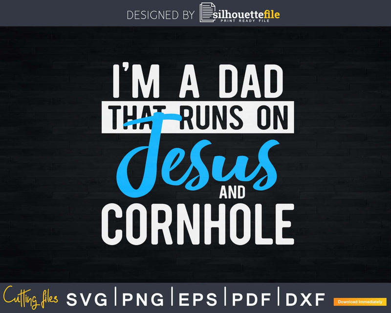 I’m A Dad That Runs On Jesus And Cornhole Svg Dxf Png File