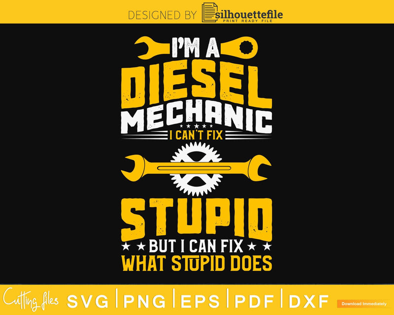 I’m a Diesel Mechanics I Can’t Fix Stupid But What Does