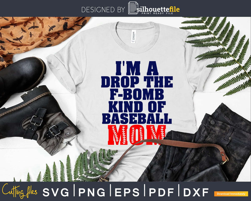 I’m a Drop the F Bomb Kind of Baseball Mom Svg Printable