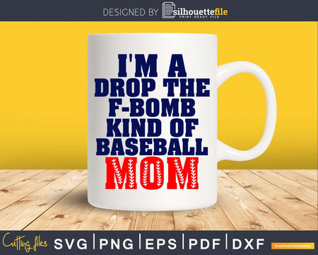 I’m a Drop the F Bomb Kind of Baseball Mom Svg Printable