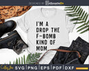 I’m a Drop the F Bomb Kind of Mom Svg Cricut Cut Files