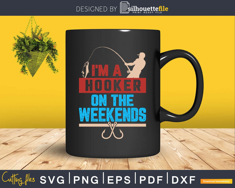 I’m A Hooker On The Weekends svg design printable cut files