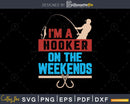 I’m A Hooker On The Weekends svg design printable cut files