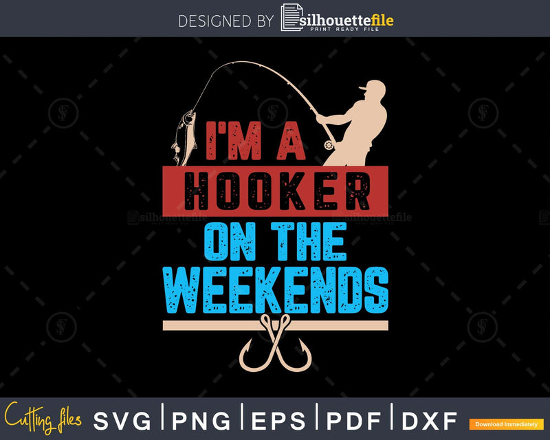 I’m A Hooker On The Weekends svg design printable cut files