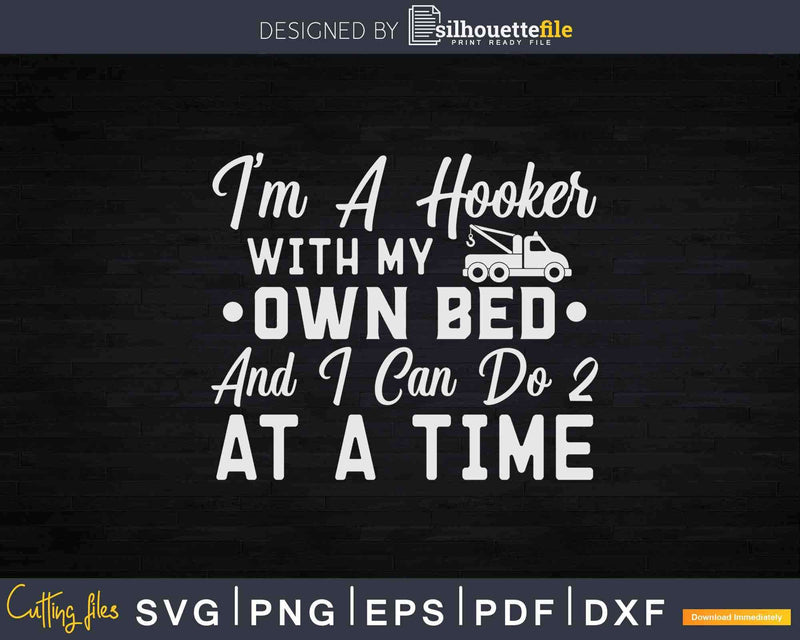 I’m A Hooker With My Own Bed Tow Truck Driver Sarcasm Svg