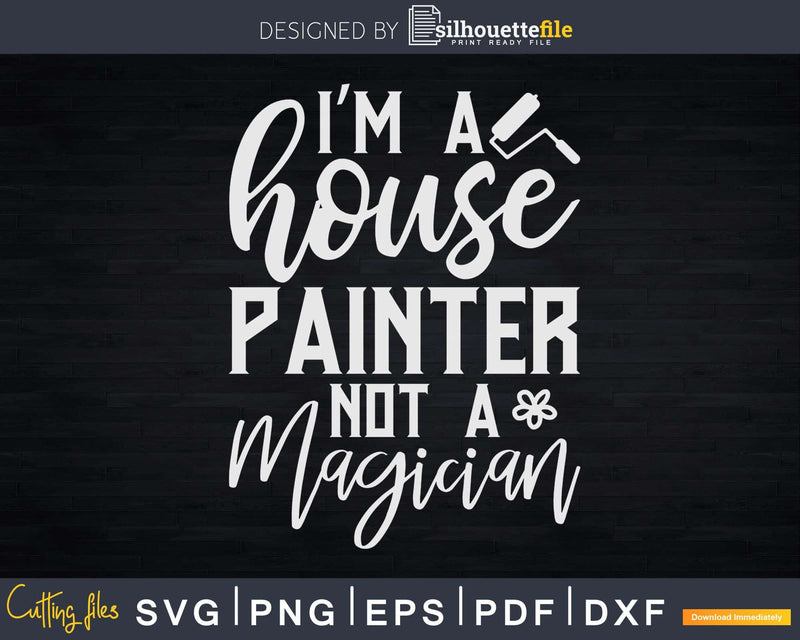 I’m a House Painter Not Magician Sarcastic Svg Dxf Cut Files