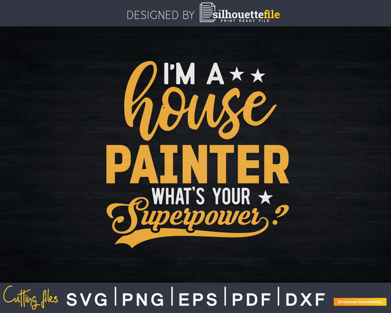 I’m A House Painter What’s Your Super Power Svg Dxf Cut