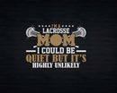 I’m A Lacrosse Mom I Could Be Quiet But It Is Highly