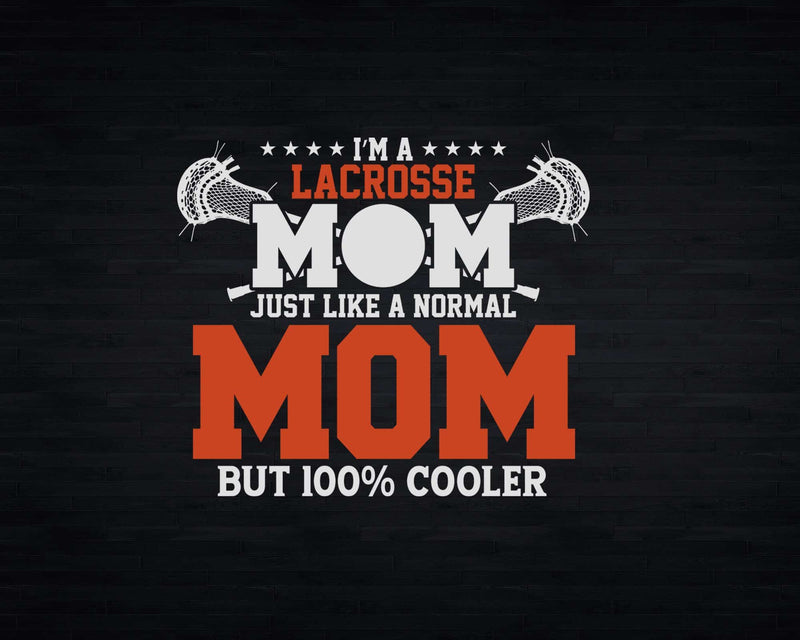 I’m a Lacrosse Mom Just Like normal mom but 100% cooler