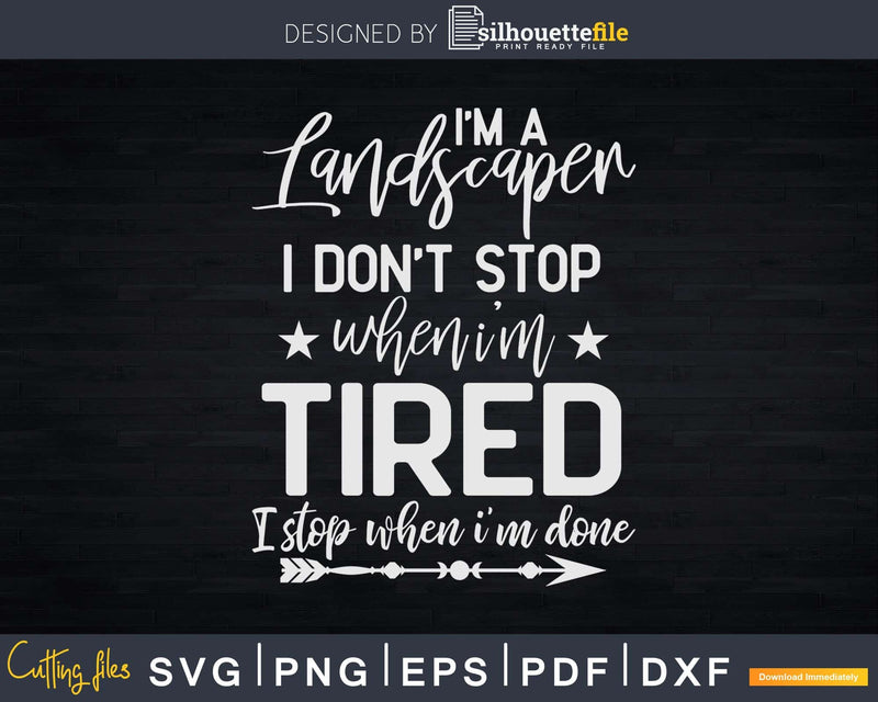 I’m A Landscaper I Don’t Stop When Tired Svg Dxf Cut Files