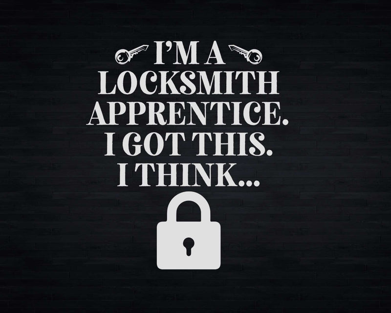 I’m A Locksmith Apprentice I Got This Think Svg Png