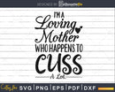 I’m A Loving Mother who Happens to Cuss Lot Mom Life Svg