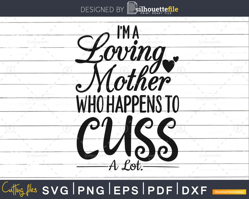 I’m A Loving Mother who Happens to Cuss Lot Mom Life Svg