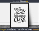 I’m A Loving Mother who Happens to Cuss Lot Mom Life Svg