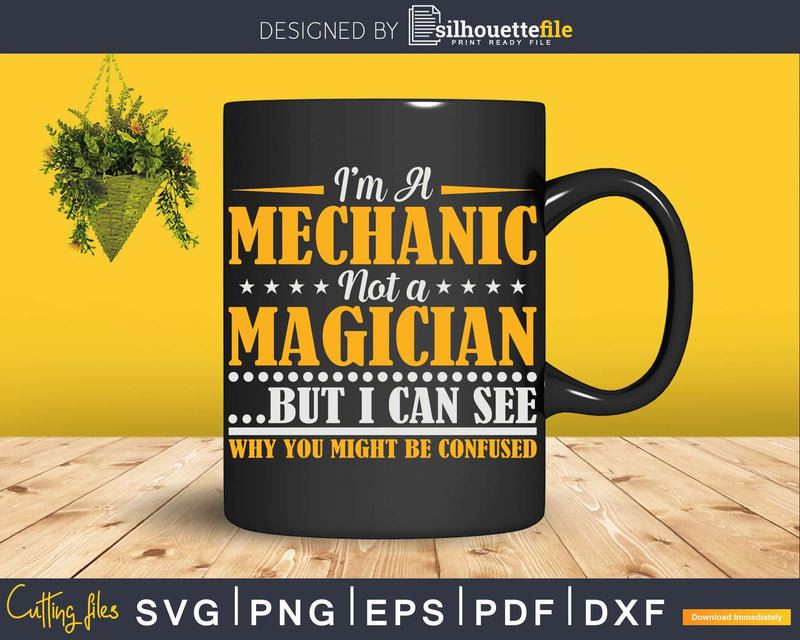 I’m A Mechanic Not Magician Be Confused Png Svg Vector