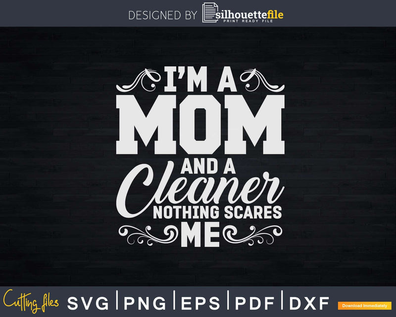 I’m a Mom and Cleaner Nothing Scares Me Busy Shirt Svg