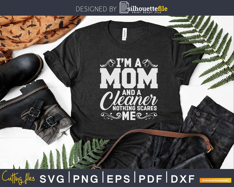 I’m a Mom and Cleaner Nothing Scares Me Busy Shirt Svg