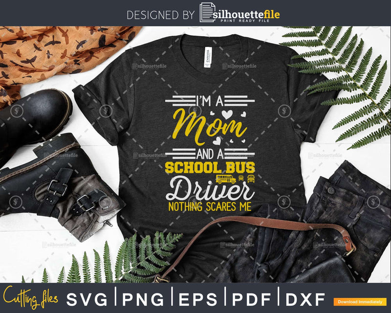 I’m a mom and school bus driver Nothing scares me Svg