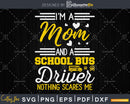 I’m a mom and school bus driver Nothing scares me Svg