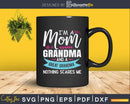 I’m A Mom Grandma Great Nothing Scares Me Mothers Day Svg